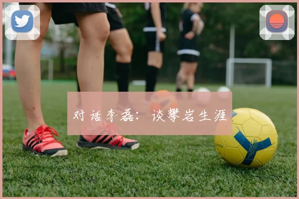 对话李磊：谈攀岩生涯